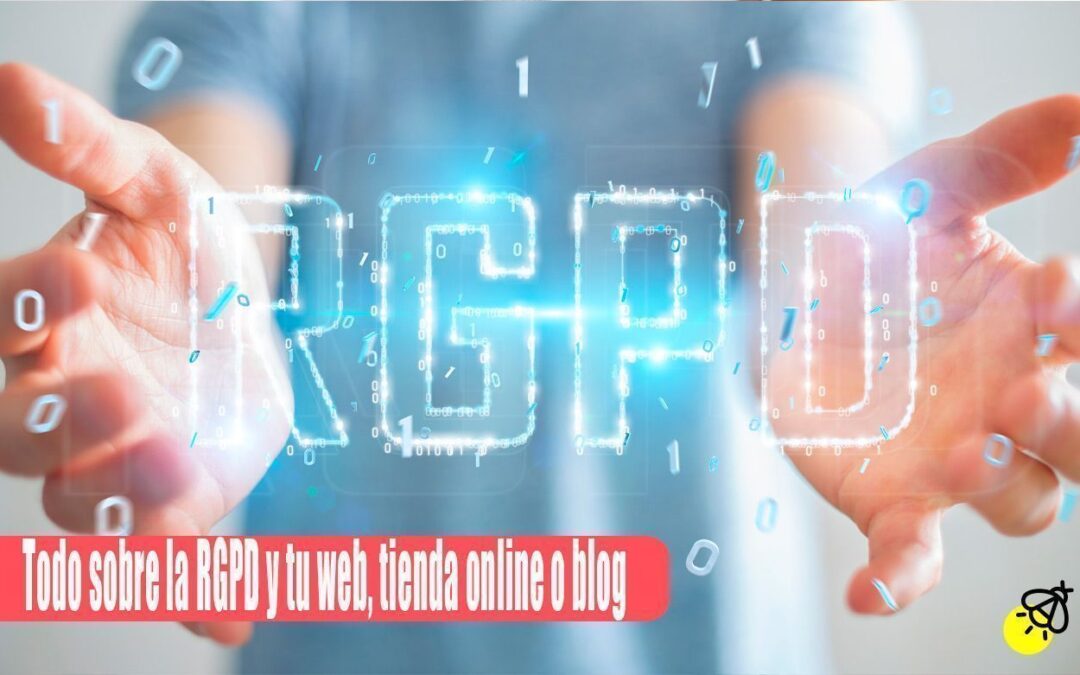 Todo sobre la RGPD y tu web, tienda online o blog